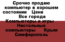 Срочно продаю компьютер в хорошем состоянии › Цена ­ 25 000 - Все города Компьютеры и игры » Настольные компьютеры   . Крым,Симферополь